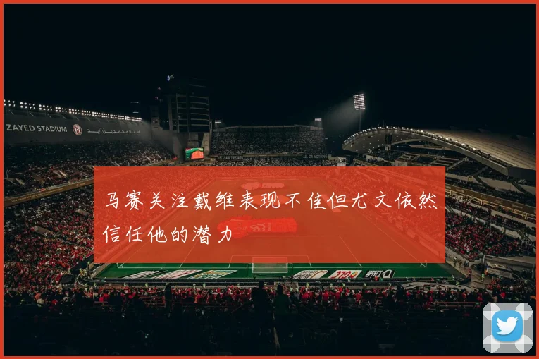 马赛关注戴维表现不佳但尤文依然信任他的潜力
