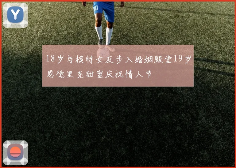 18岁与模特女友步入婚姻殿堂19岁恩德里克甜蜜庆祝情人节