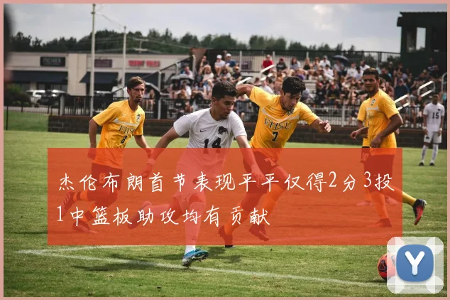 杰伦布朗首节表现平平仅得2分3投1中篮板助攻均有贡献