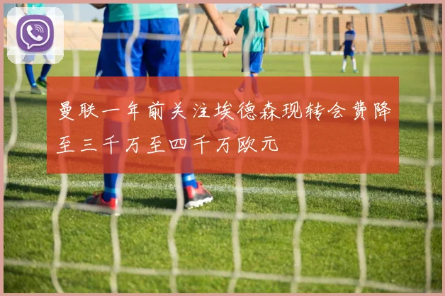 曼联一年前关注埃德森现转会费降至三千万至四千万欧元