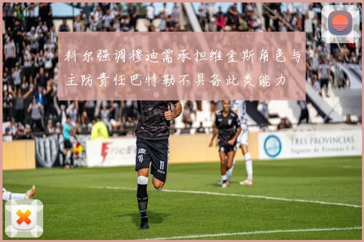 科尔强调穆迪需承担维金斯角色与主防责任巴特勒不具备此类能力